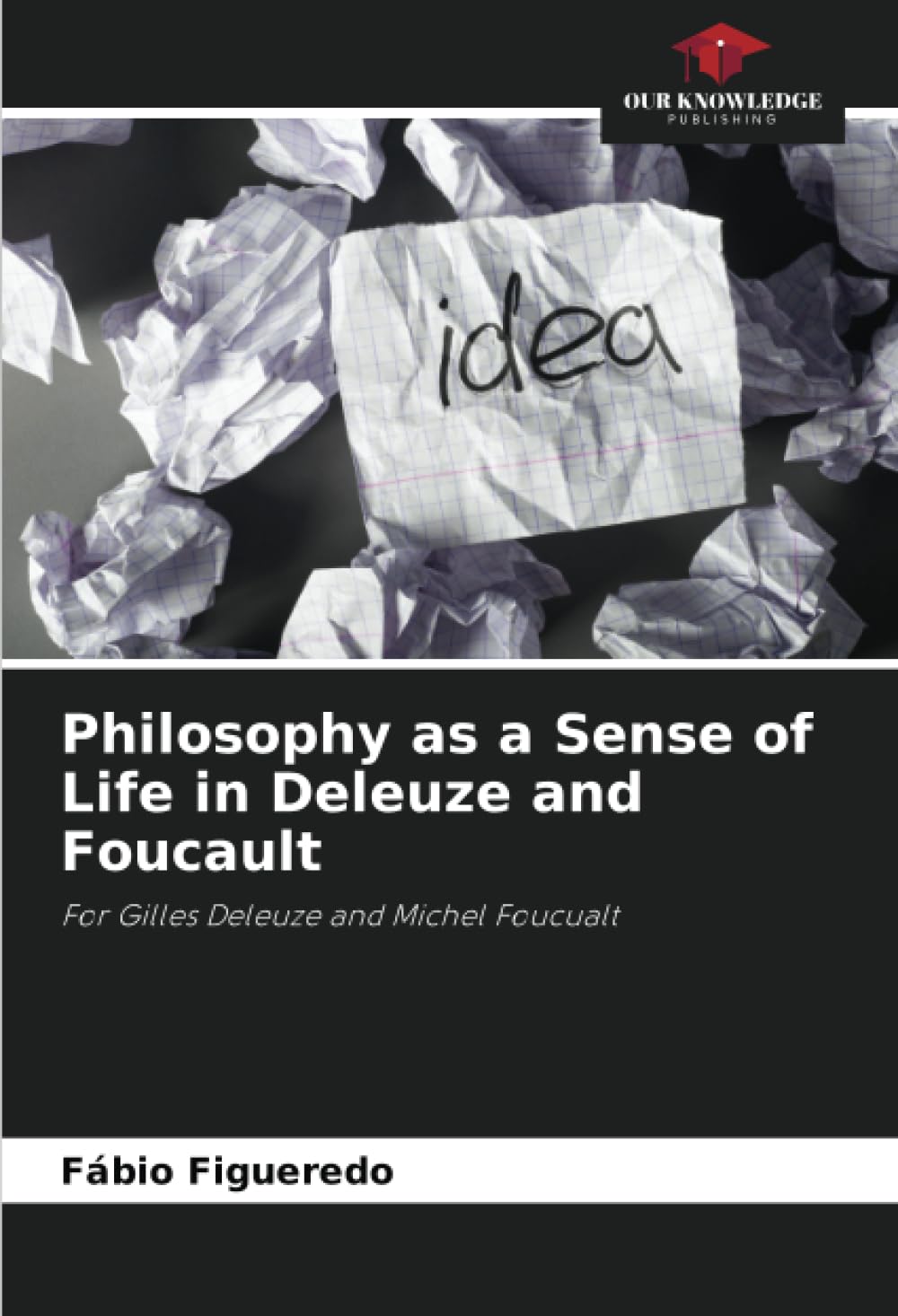 Philosophy as a Sense of Life in Deleuze and Foucault: For Gilles Deleuze and Michel Foucualt