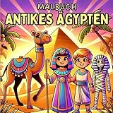 Antikes Ägypten Malbuch: Altes Ägypten Malbuch mit Ägyptische Pyramiden, Mumien, Pharaonen und vieles mehr