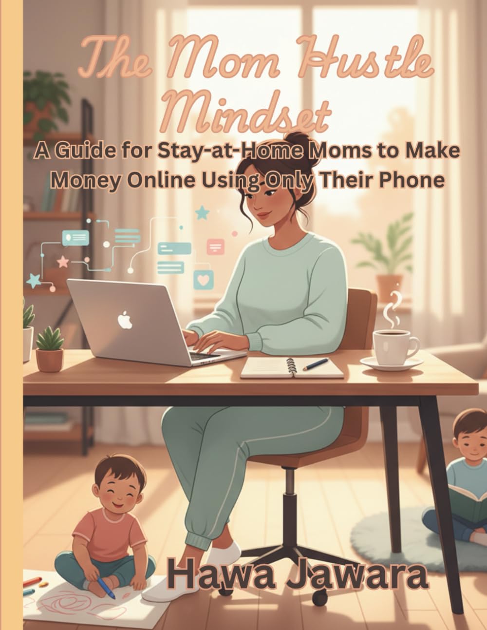 The Mom Hustle Mindset: How to Make Money Online as a Stay-at-Home Mom