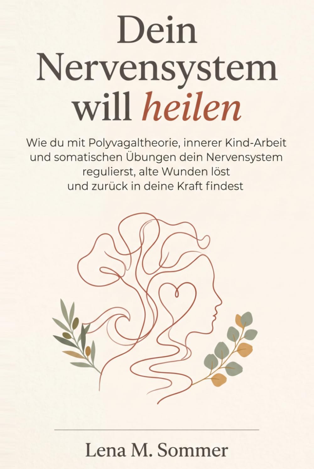 Dein Nervensystem will heilen: Wie du mit Polyvagaltheorie, innerer Kind-Arbeit und somatischen Übungen dein Nervensystem regulierst, alte Wunden löst und zurück in deine Kraft findest