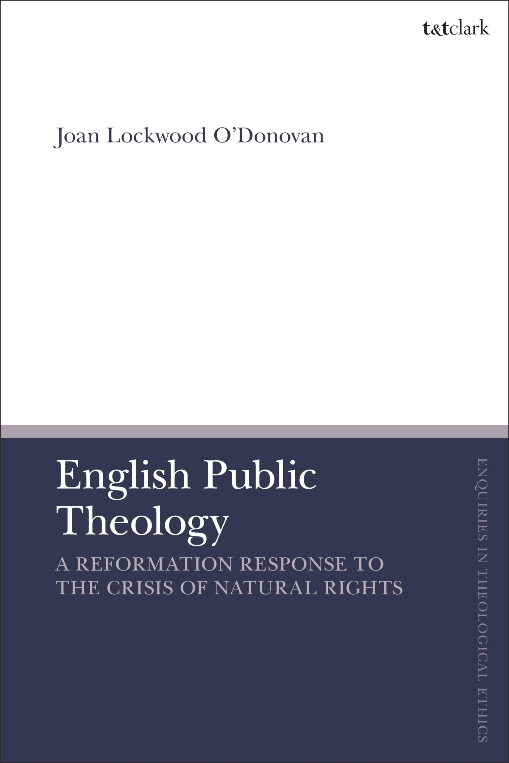 English Public Theology: A Reformation Response to the Crisis of Natural Rights (T&T Clark Enquiries in Theological Ethics)