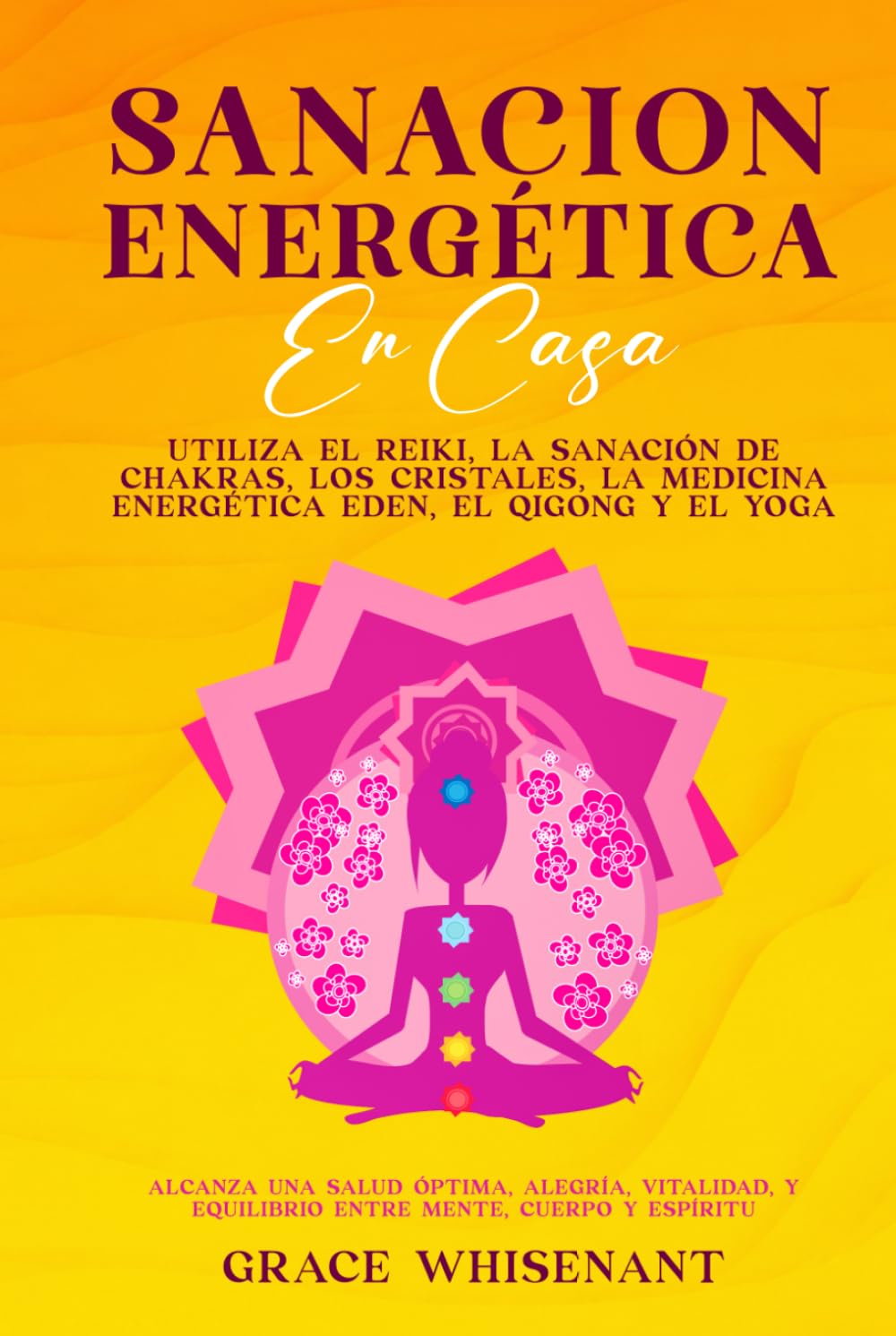 Sanación Energética En Casa: Utiliza el reiki, la sanación de chakras, los cristales, la medicina energética Eden, el qigong y el yoga