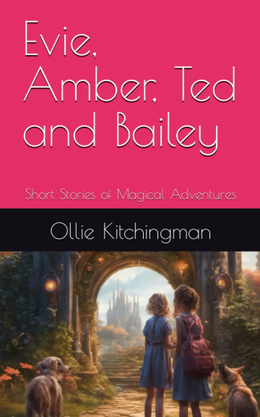 Evie, Amber, Ted and Bailey: Short Stories of Magical Adventures