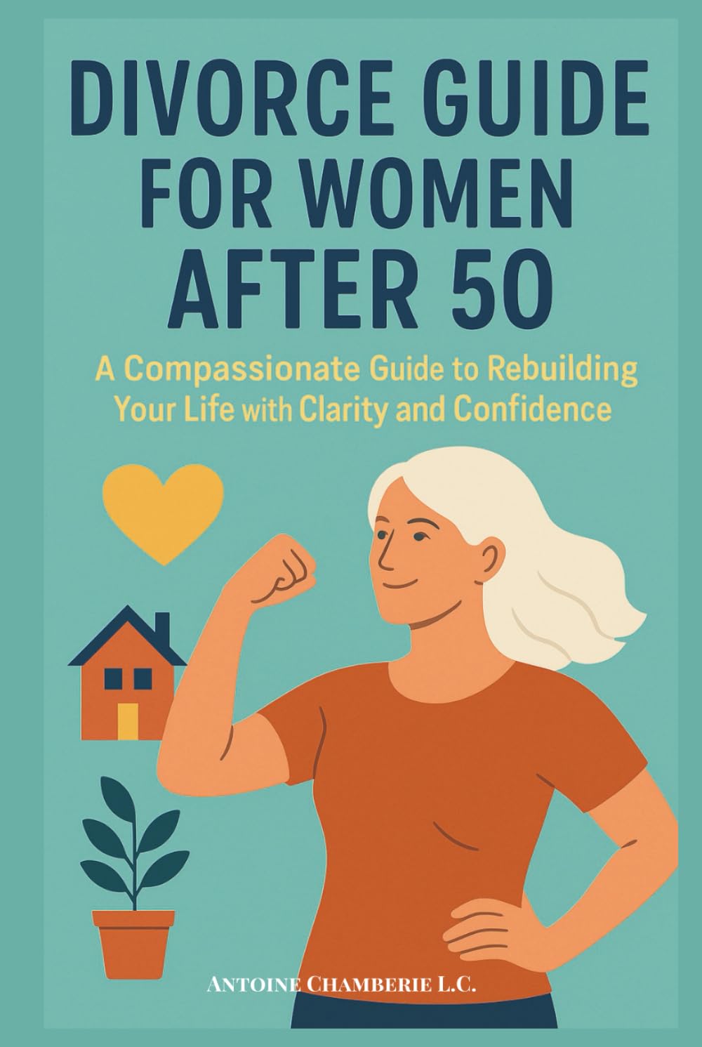 DIVORCE GUIDE FOR WOMEN AFTER 50: A Compassionate Guide to Rebuilding Your Life with Clarity and Confidence