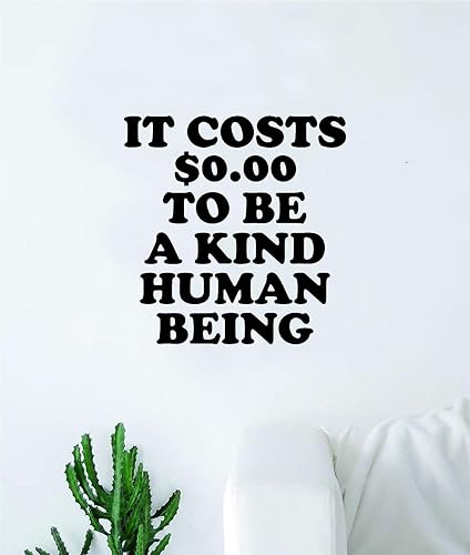 It Costs 0 to Be A Kind Human Being Quote Wall Decal Quote Sticker Vinyl Art Home Decor Decoration Living Room Bedroom Inspirational Love Positive It Costs 0 to Be A Kind Human Being Quote Wall Decal Quote Sticker Vinyl Art Home Decor Decoration Living Room Bedroom Inspirational Love Positive