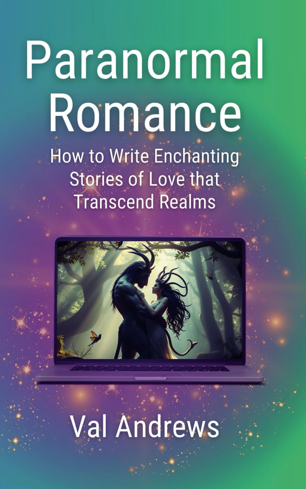 Paranormal Romance: How to Write Enchanting Stories of Love That Transcend Realms (Inspiration for Authors)