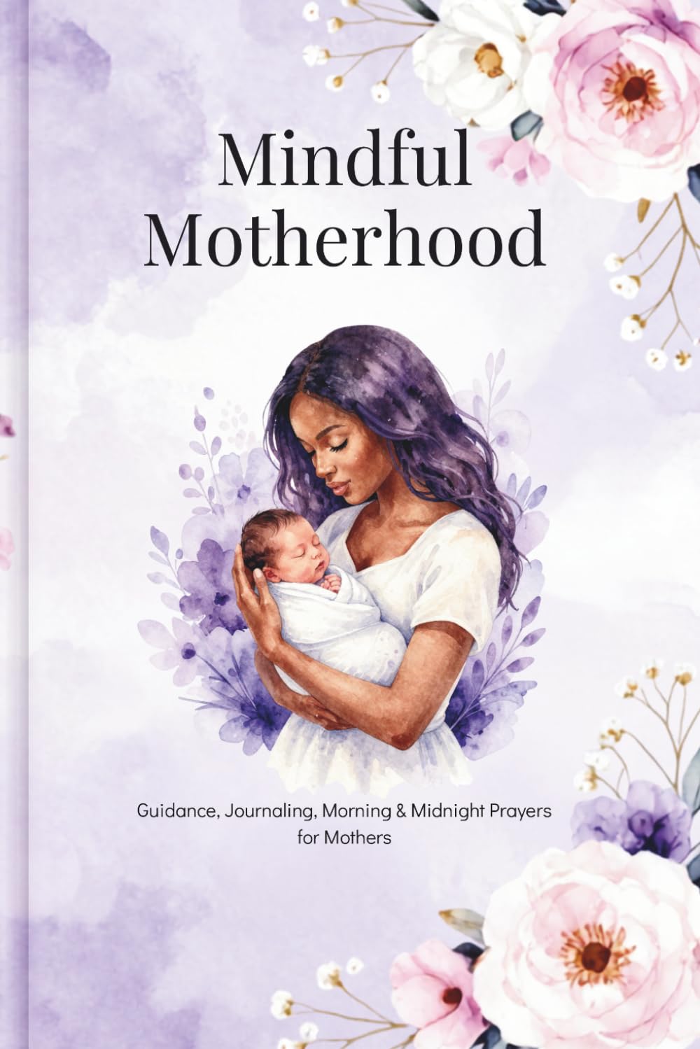 The Mindful Motherhood Guide: Complete Guide to Self-Care, Emotional Healing, Prayers, Journaling, and Peaceful Motherhood