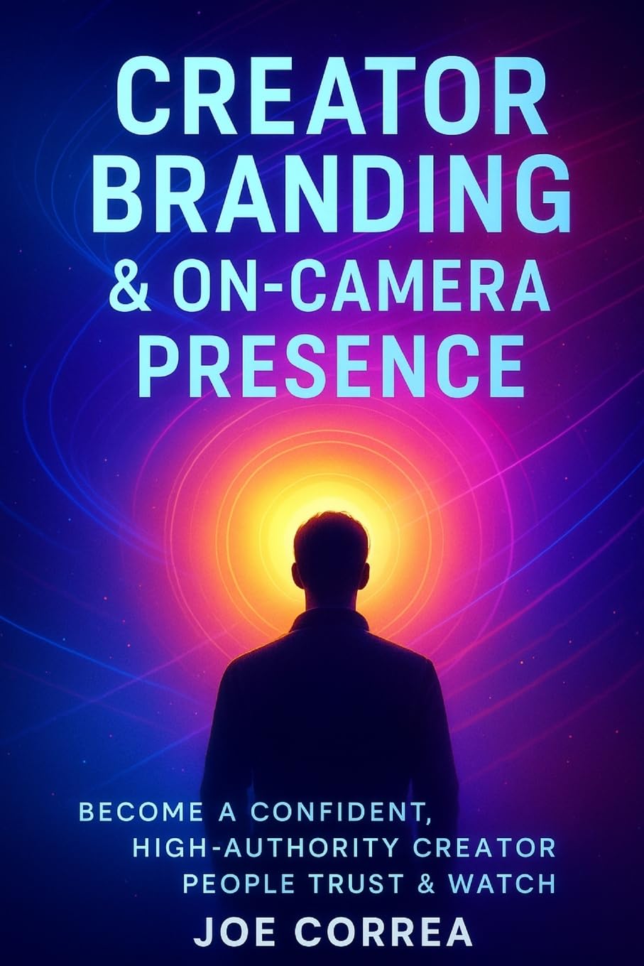 Creator Branding & On-Camera Presence: Become a Confident, High-Authority Creator People Trust & Watch: 7 (Mastering Video Production for Youtube, Instagram & Tiktok)