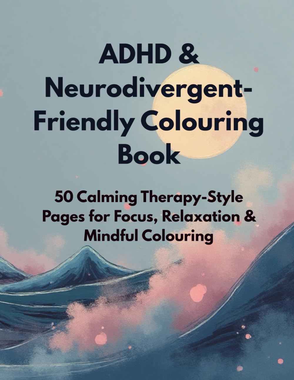 ADHD & Neurodivergent-Friendly Colouring Book: 50 Calming Therapy-Style Pages for Focus, Relaxation & Mindful Colouring