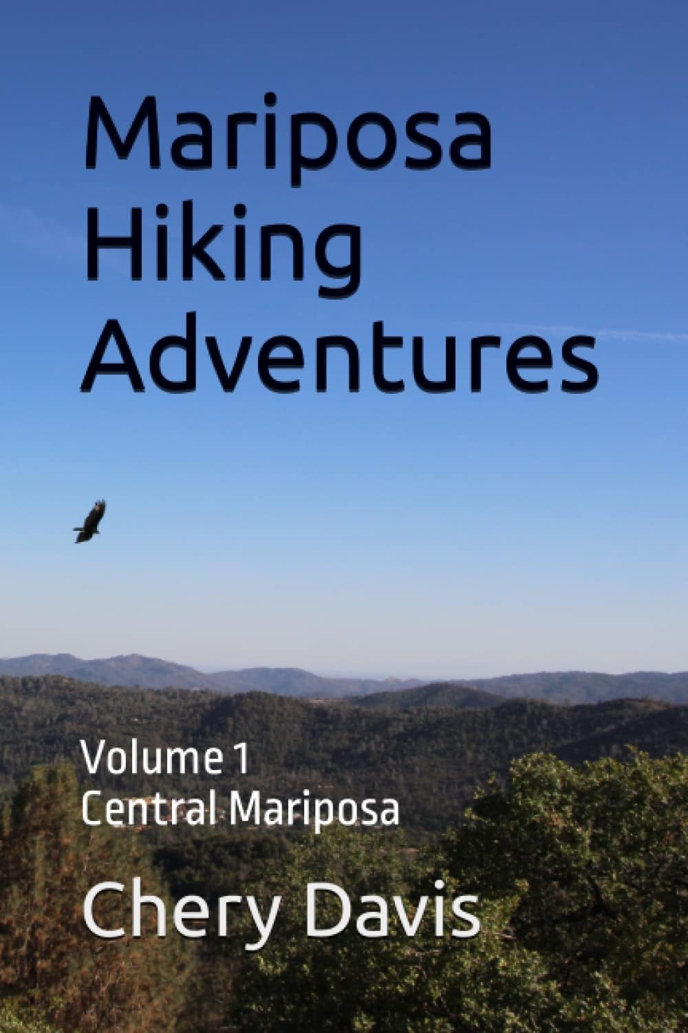 Mariposa Hiking Adventures: Day Hikes in the Foothills near Yosemite National Park: Volume 1