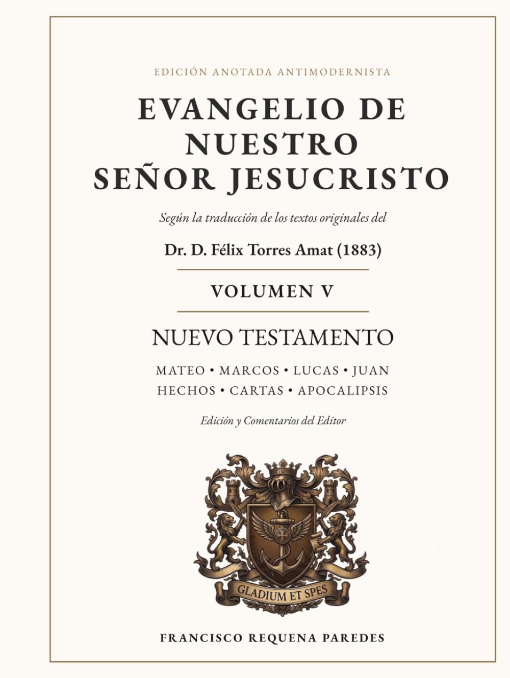Biblia Católica Antimodernista Volumen V Evangelio de Nuestro Señor Jesucristo: Edición anotada de la traducción de los textos originales del Dr. D. Félix Torres Amat (1883)