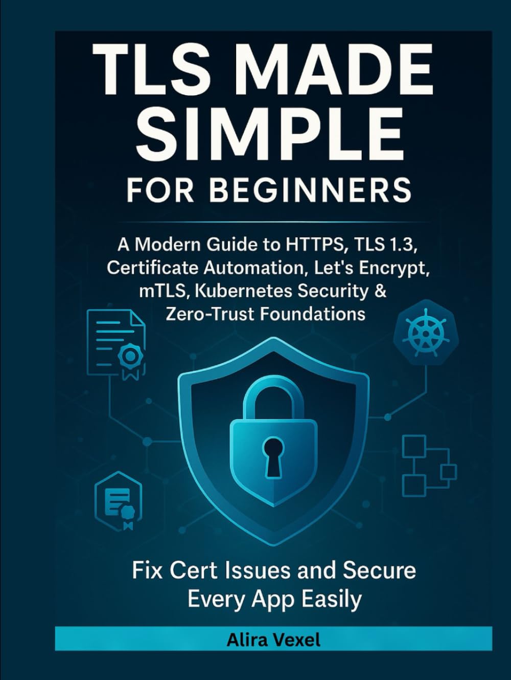 TLS Made Simple for Beginners: A Modern Guide to HTTPS, TLS 1.3, Certificate Automation, Let’s Encrypt, mTLS, Kubernetes Security & Zero-Trust Foundations