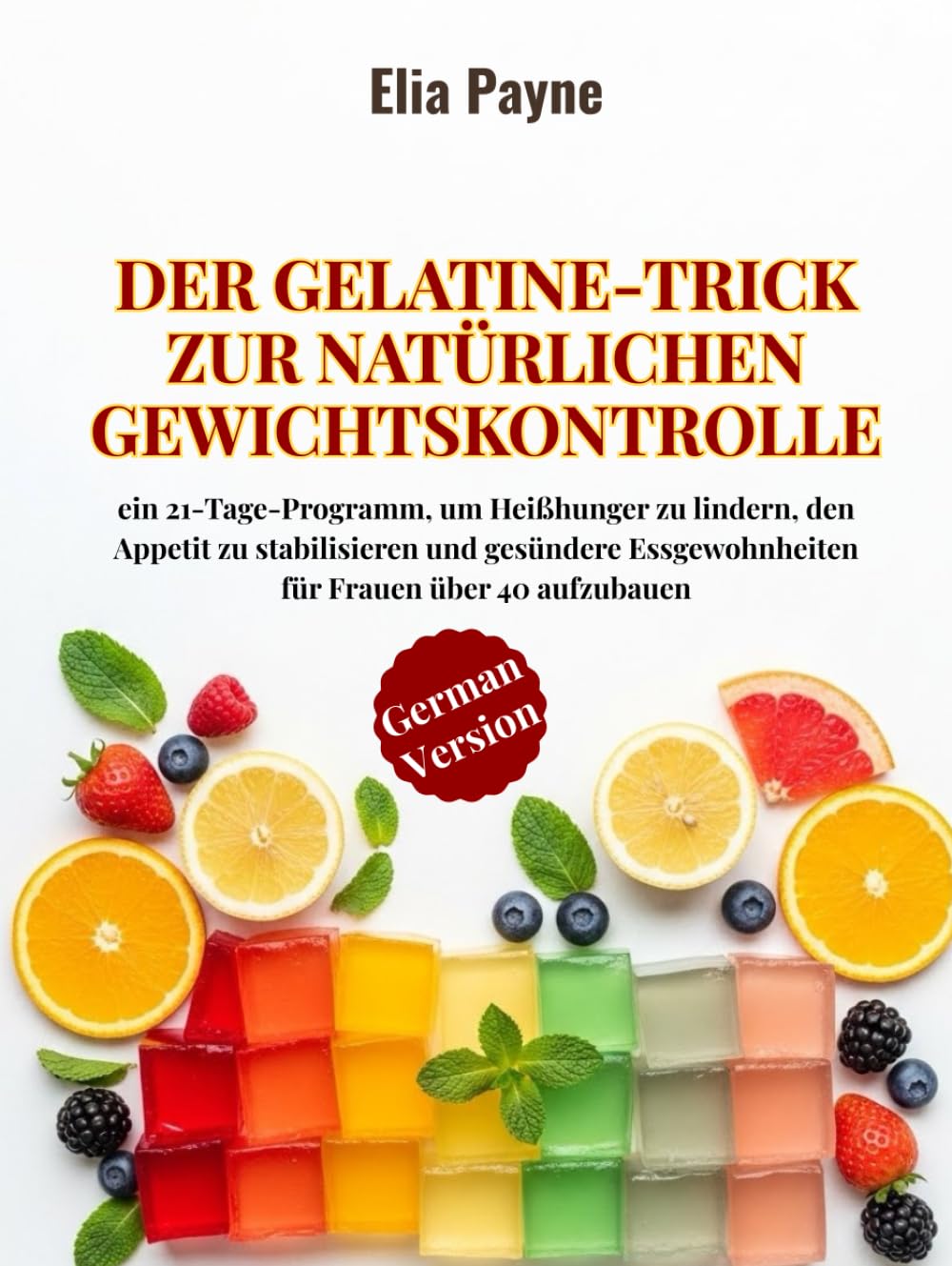 Der Gelatine-Trick zur natürlichen Gewichtskontrolle: ein 21-Tage-Programm, um Heißhunger zu lindern, den Appetit zu stabilisieren und gesündere Essgewohnheiten für Frauen über 40 aufzubauen