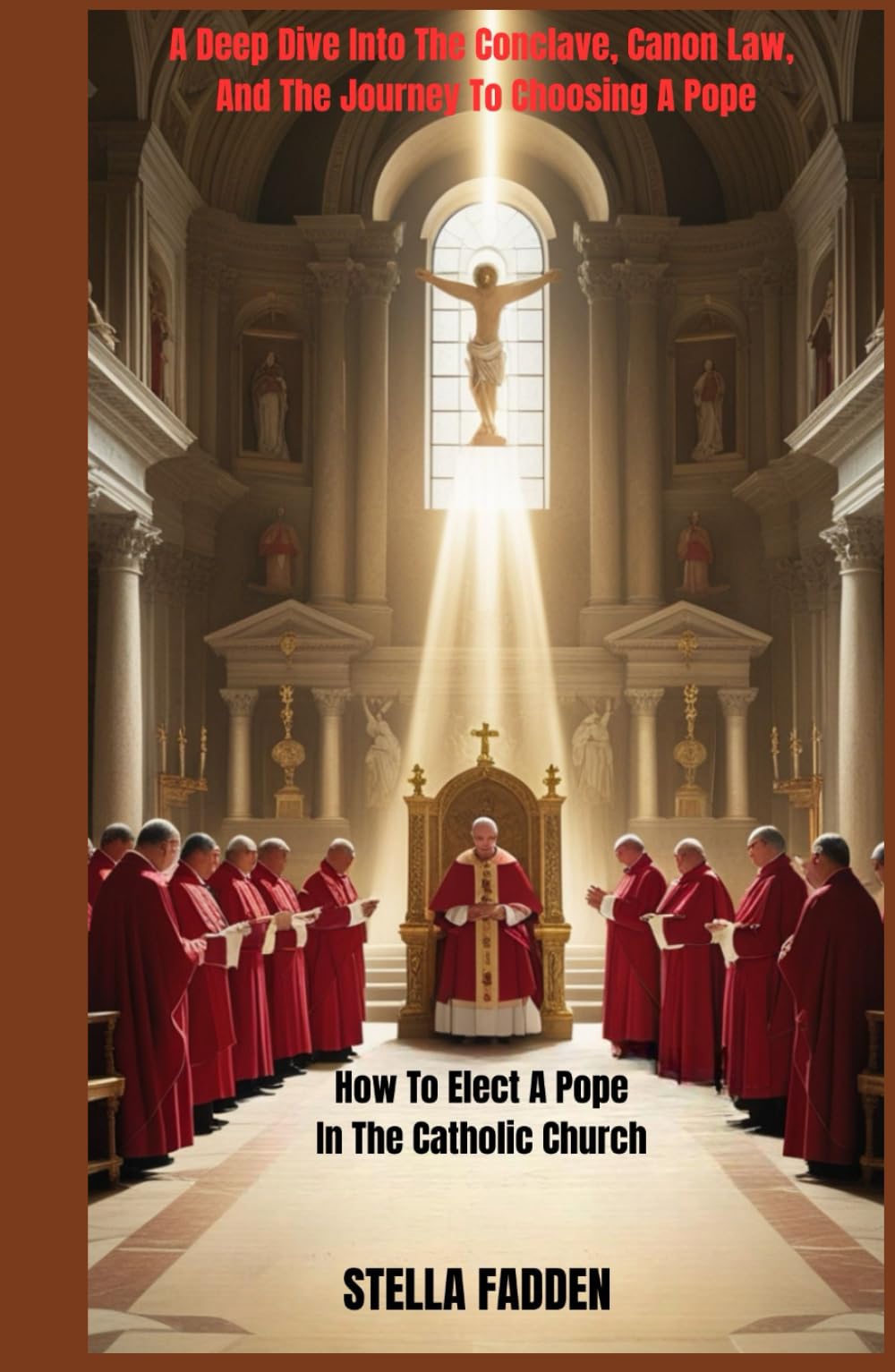 HOW TO ELECT A POPE IN THE CATHOLIC CHURCH: A Deep Dive Into The Conclave, Canon Law, And The Journey To Choosing A Pope