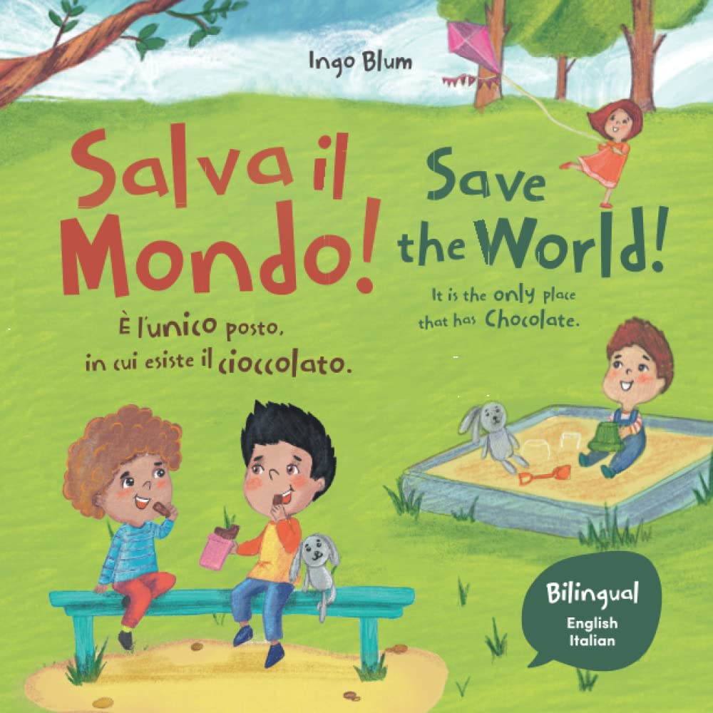 Save the World! It Is the Only Place That Has Chocolate. - Salva il mondo! È l'unico posto in cui esiste il cioccolato.: Bilingual Children's Picture ... school and at home. (Kids Learn Italian)