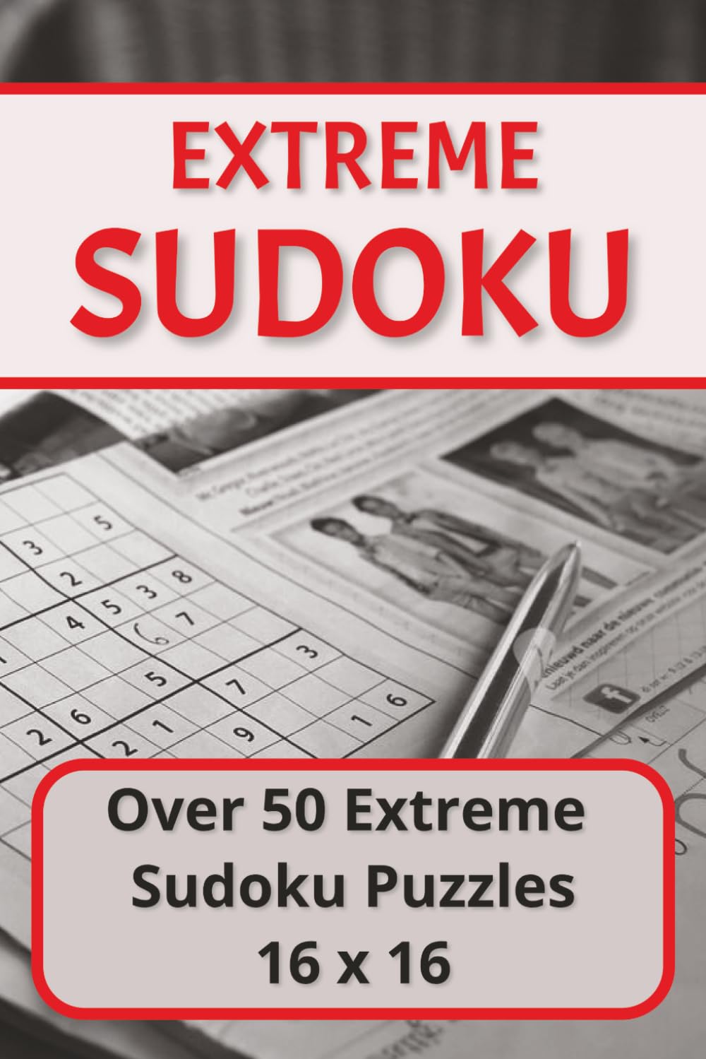 Extreme Sudoku, Over 50 Extreme Sudoku Puzzles 16x16: Over 50 Extreme Sudoku Puzzles 16x16, with Solutions