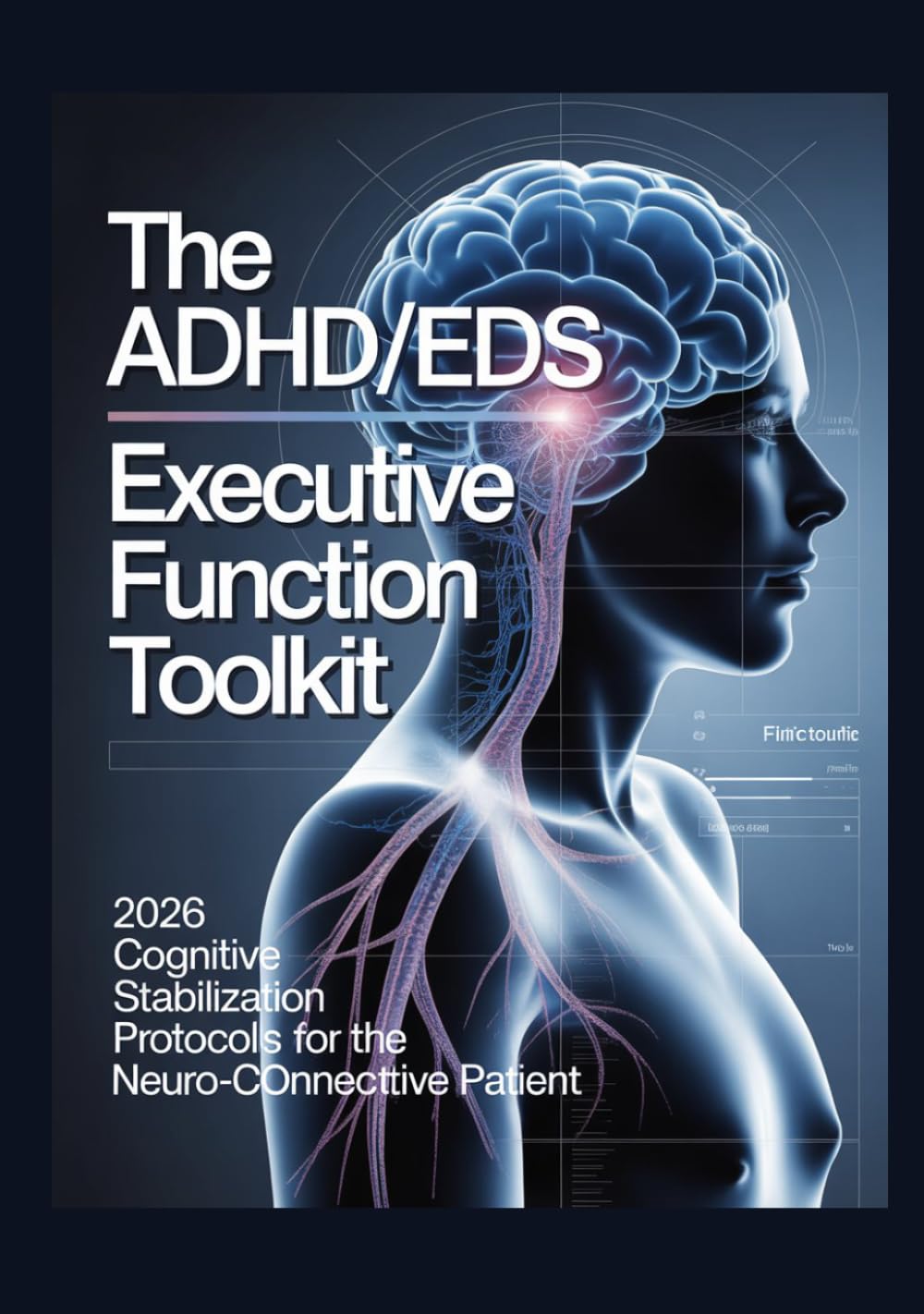 THE ADHD/EDS EXECUTIVE FUNCTION TOOLKIT 2026 Cognitive Stabilization Protocols for the Neuro-Connective Patient: A Clinical Reference Manual ... (The ED Syndrome Complete Guide Series)
