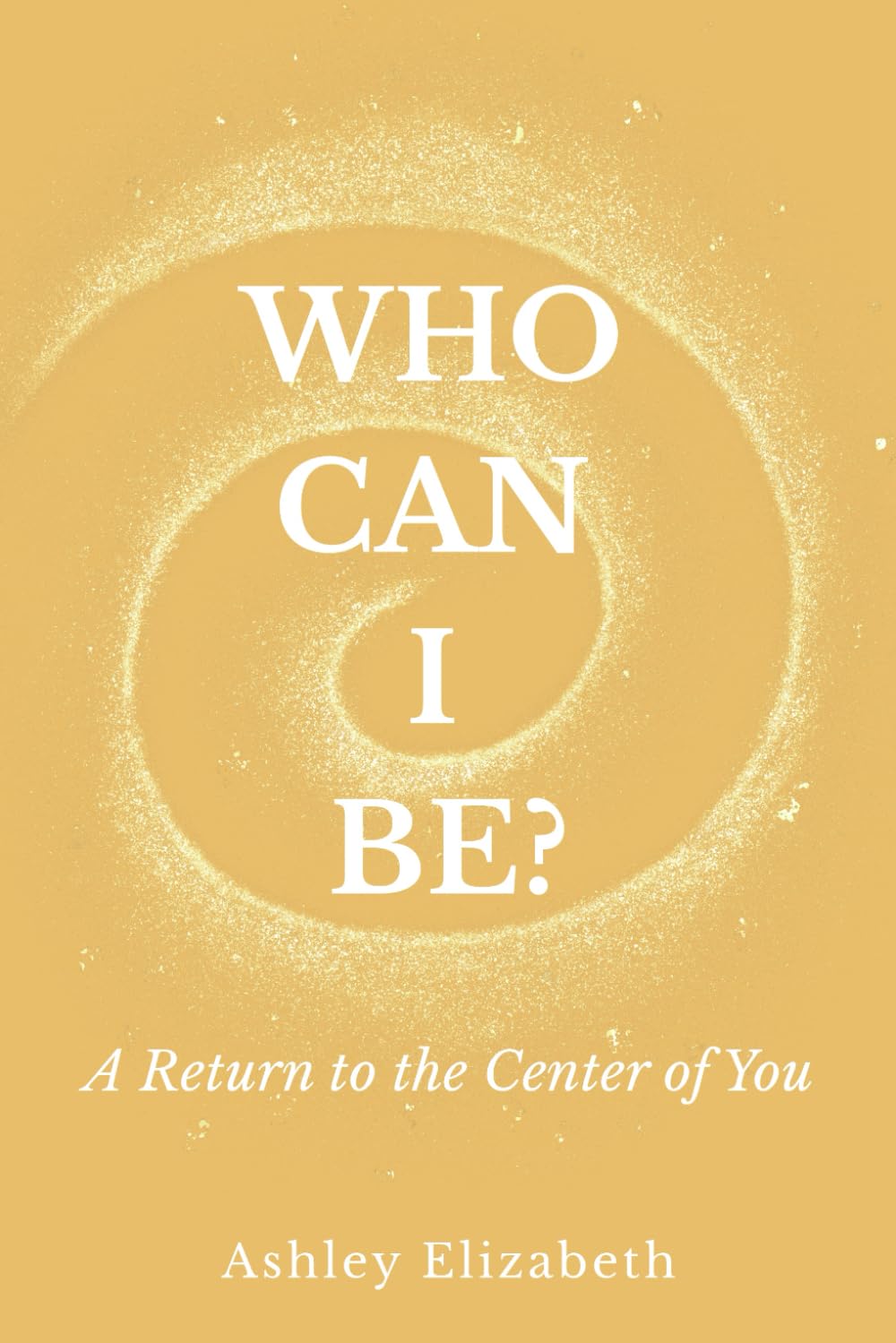 Who Can I Be?: A Return to the Center of You