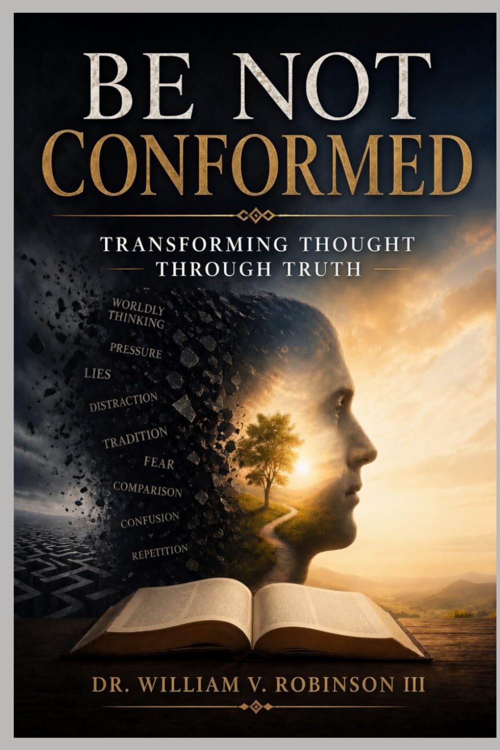 BE NOT CONFORMED: Transforming Thought Through Truth (The Architecture of the Soul)
