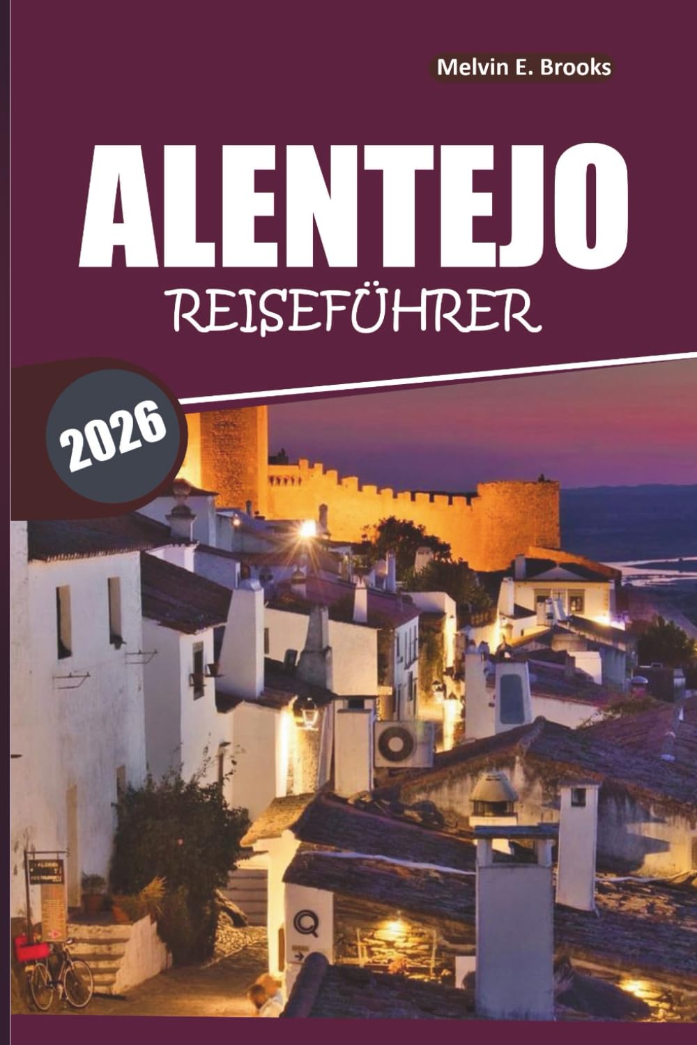 Alentejo Reiseführer 2025: Entdecken Sie historische Dörfer, Sehenswürdigkeiten, lokale Küche, detaillierte Reisepläne und authentische Reiseerlebnisse im Süden Portugals