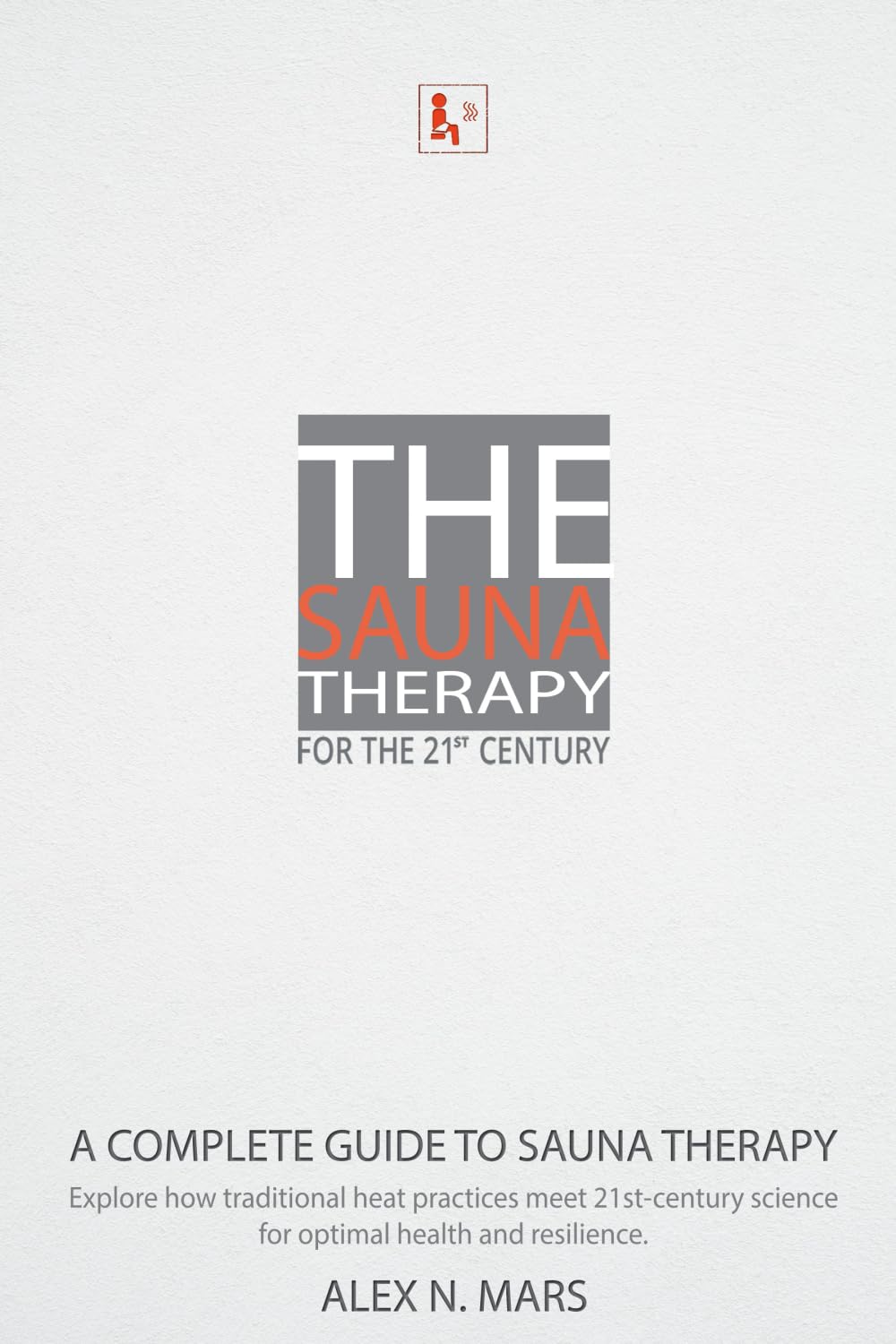 The Sauna Therapy for the 21st Century: A modern guide to sauna therapy: Explore how traditional heat practices meet 21st-century science for optimal health and resilience.