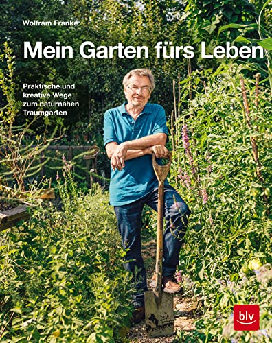 Mein Garten fürs Leben: Praktische und kreative Wege zum naturnahen Traumgarten