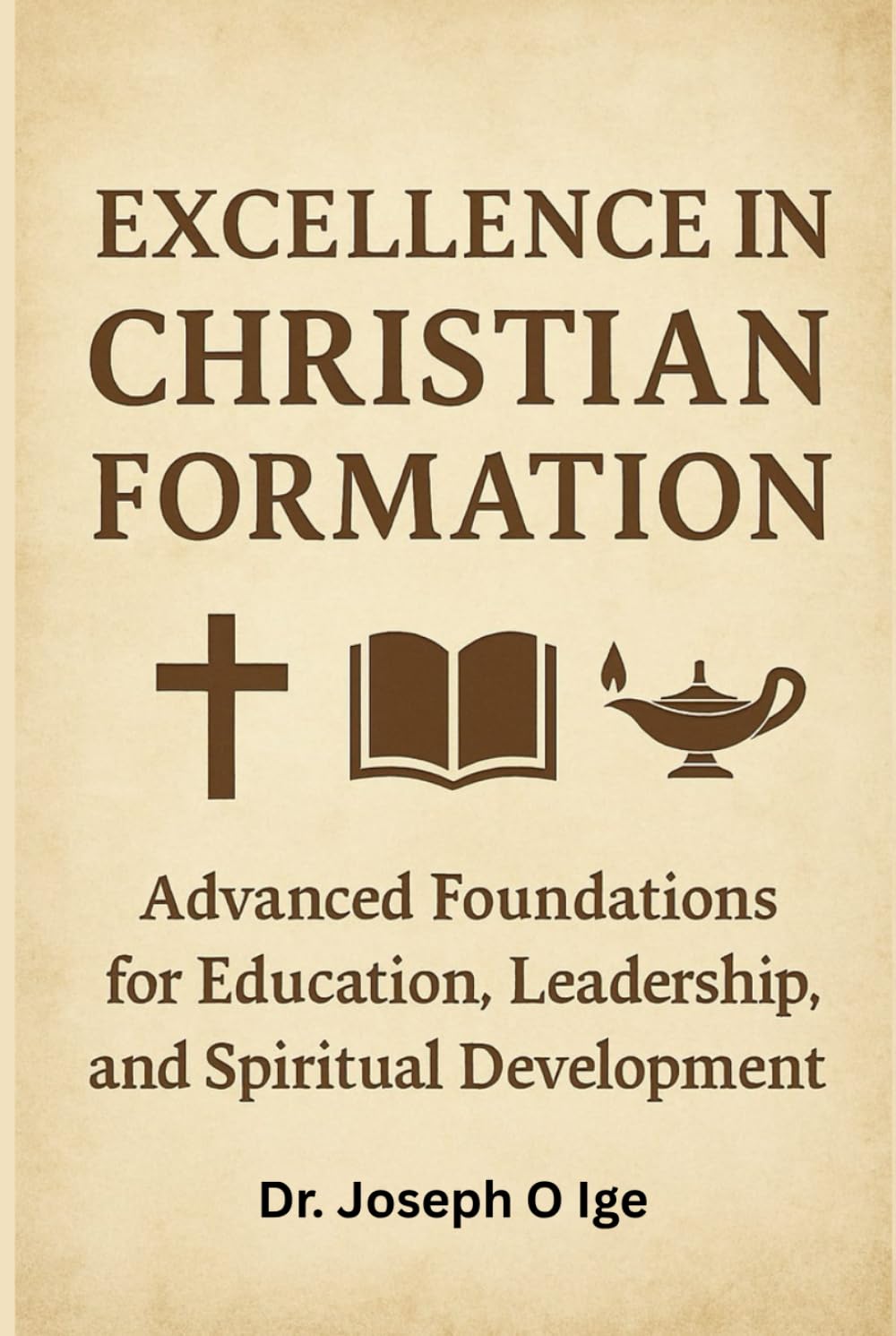 EXCELLENCE IN CHRISTIAN FORMATION: Advanced Foundations for Education, Leadership, and Spiritual Development