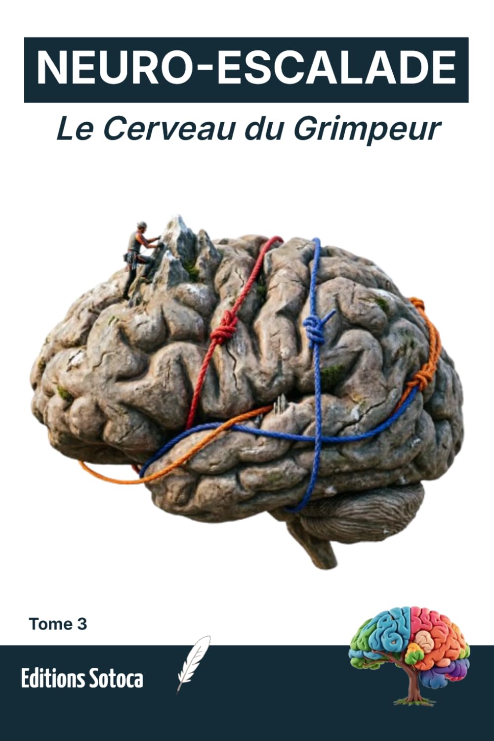 NEURO-ESCALADE : Le Cerveau du Grimpeur: Neuroplasticité, imagerie mentale et stratégies de décision pour la performance verticale (Tome 3)