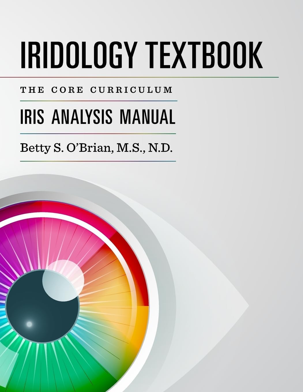 Iridology Textbook: The Core Curriculum: Iris Analysis Courses I and II for IIPA Certification Paperback – 13 May 2015