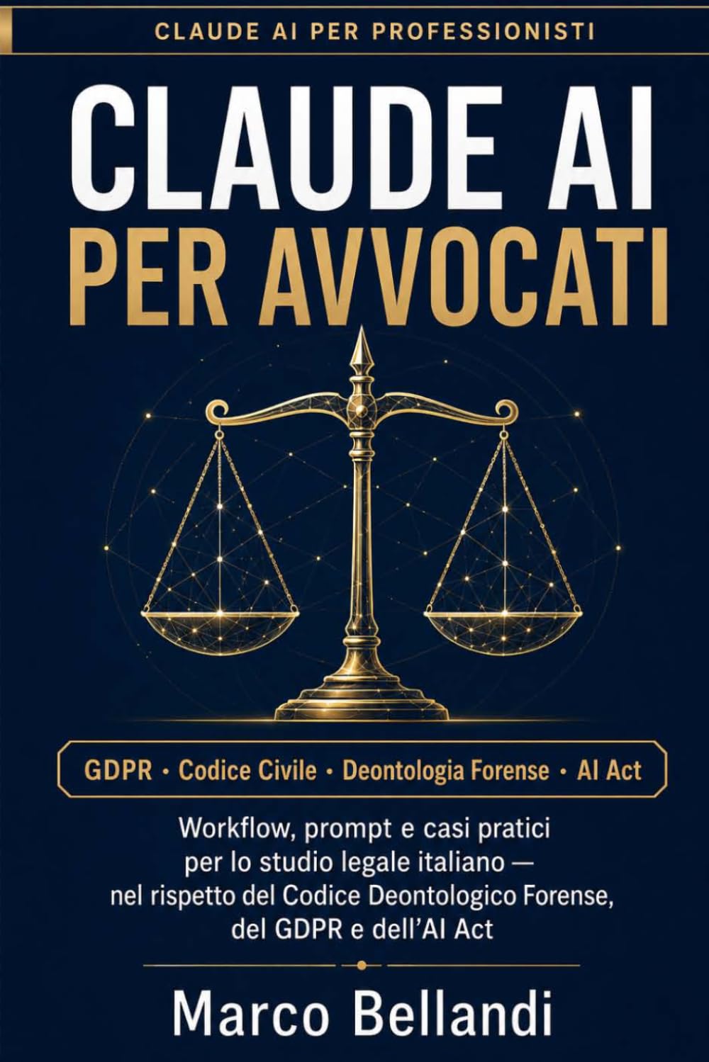 CLAUDE AI PER AVVOCATI: Workflow, prompt e casi pratici per lo studio legale italiano — nel rispetto del Codice Deontologico Forense, del GDPR e dell’AI Act (Claude AI per Professionisti)