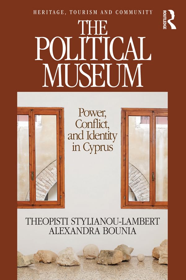 The Political Museum: Power, Conflict, and Identity in Cyprus (Heritage, Tourism, and Community)