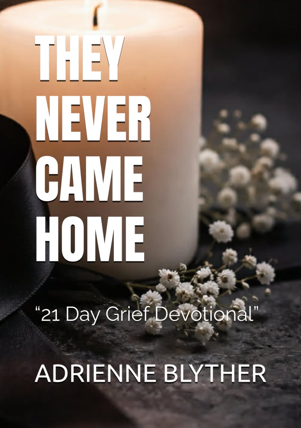 THEY NEVER CAME HOME: “21 Day Grief Devotional”