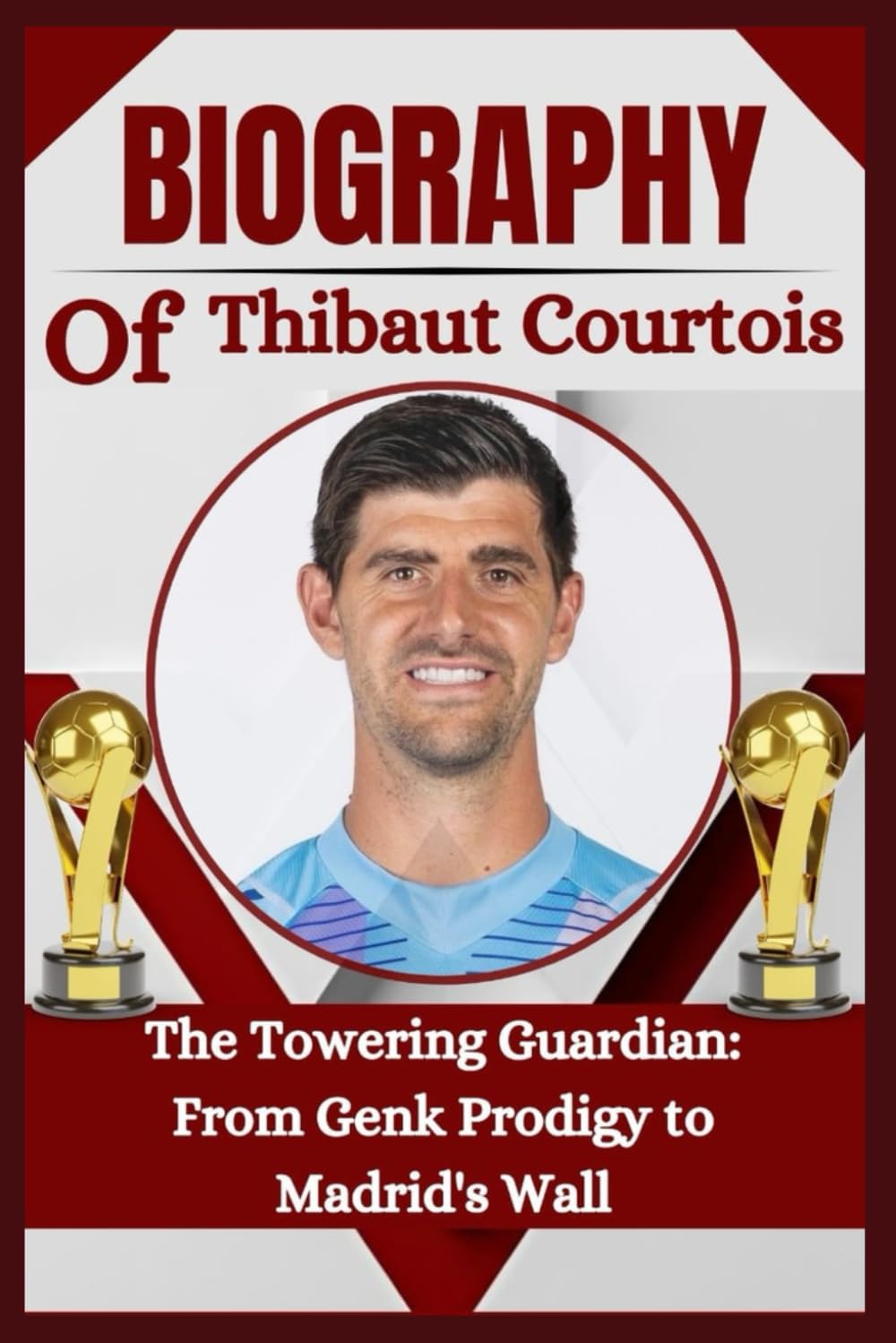 THE BIOGRAPHY OF Thibaut Courtois: The Towering Guardian: From Genk Prodigy to Madrid's Wall      Paperback – June 5, 2025