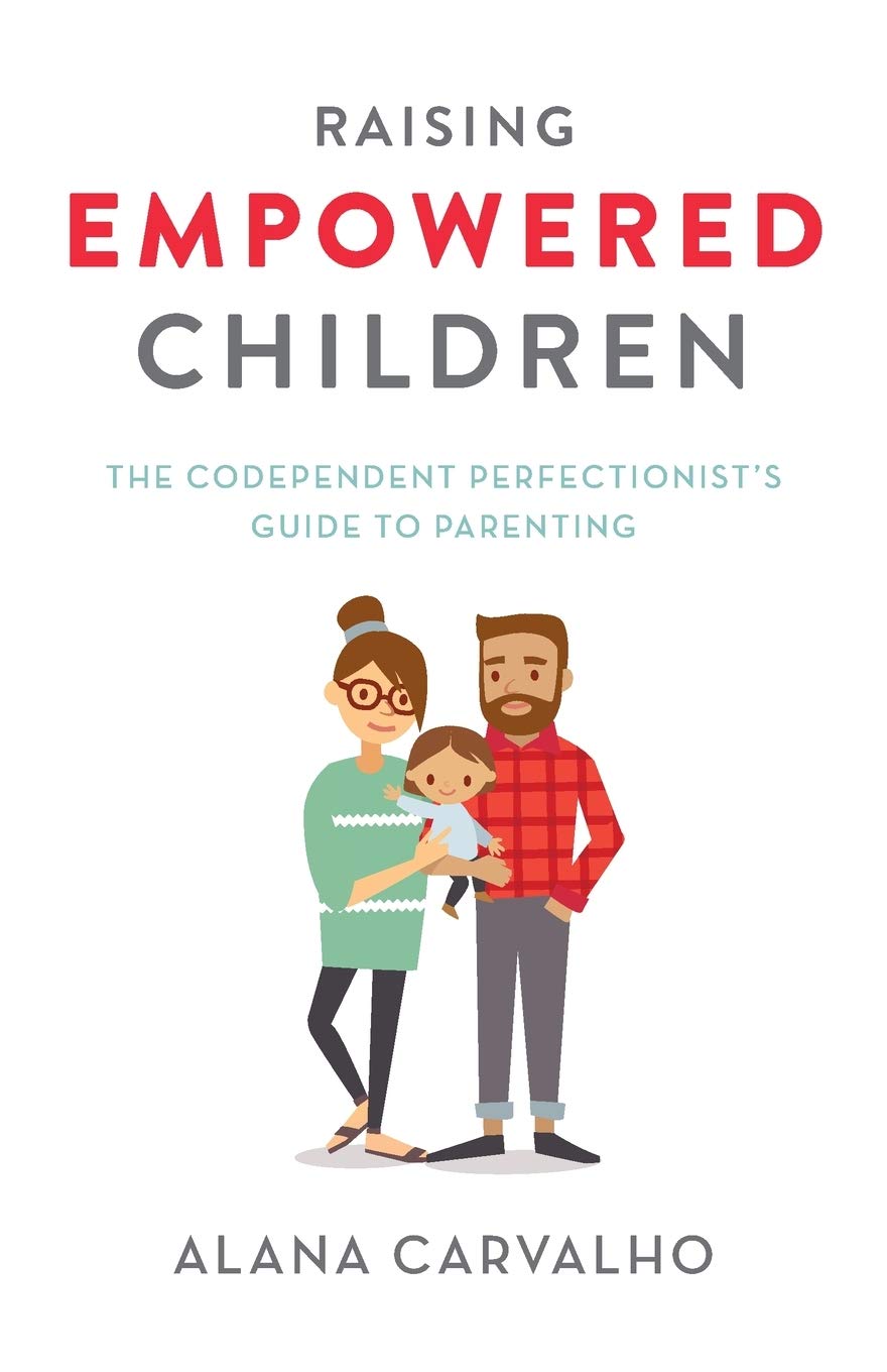 Raising Empowered Children: The Codependent Perfectionist’s Guide to Parenting