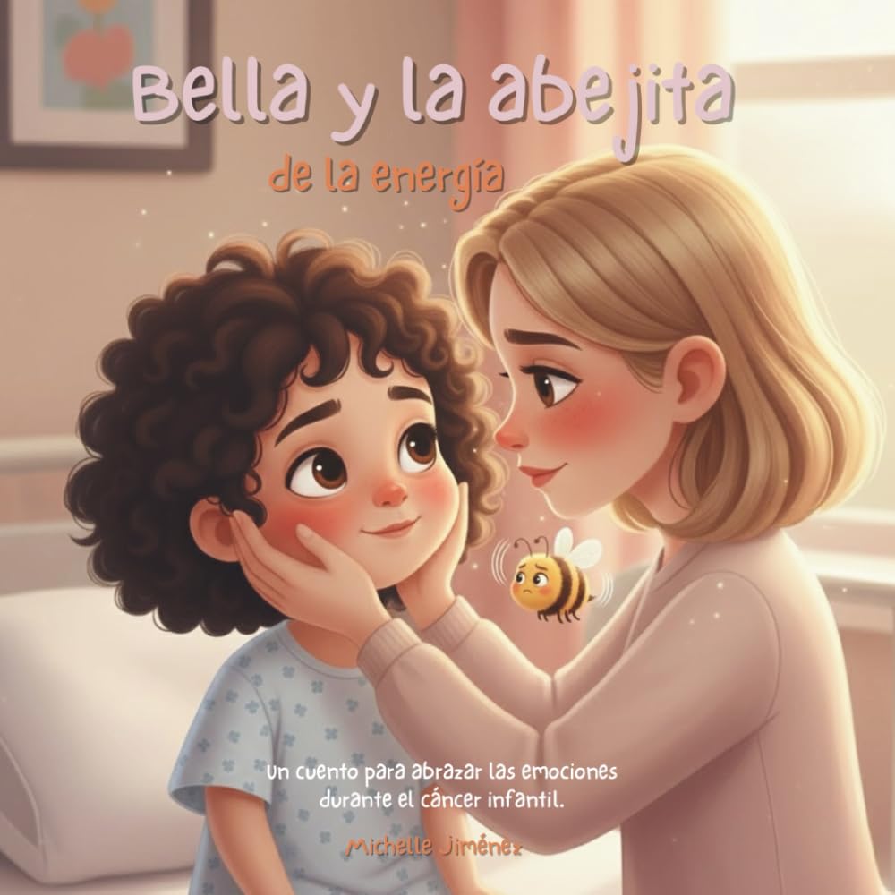 Bella y la abejita de la energía: Un cuento para abrazar las emociones durante el cáncer infantil, resiliencia para acompañar a niños y familias ... para niños en tratamiento oncológico