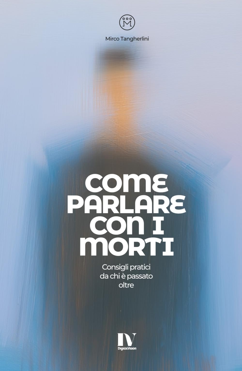 COME PARLARE CON I MORTI: Consigli pratici da chi è passato oltre