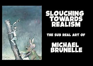 Slouching Towards Realism: The Sub Real Art Of Michael Brunelle