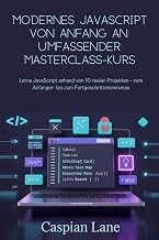 Modernes JavaScript von Anfang an: Umfassender Masterclass-Kurs : Lerne JavaScript anhand von 10 realen Projekten – vom Anfänger- bis zum Fortgeschrit