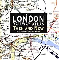 The London Railway Atlas: Then and Now 1908347430 Book Cover