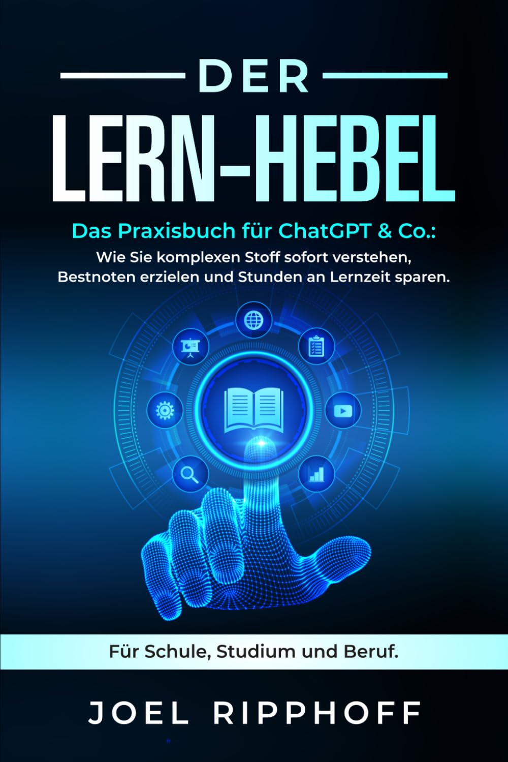 Der Lern-Hebel: Das Praxisbuch für ChatGPT & Co.: Wie Sie komplexen Stoff sofort verstehen, Bestnoten erzielen und Stunden an Lernzeit sparen. Für Schule, Studium und Beruf.
