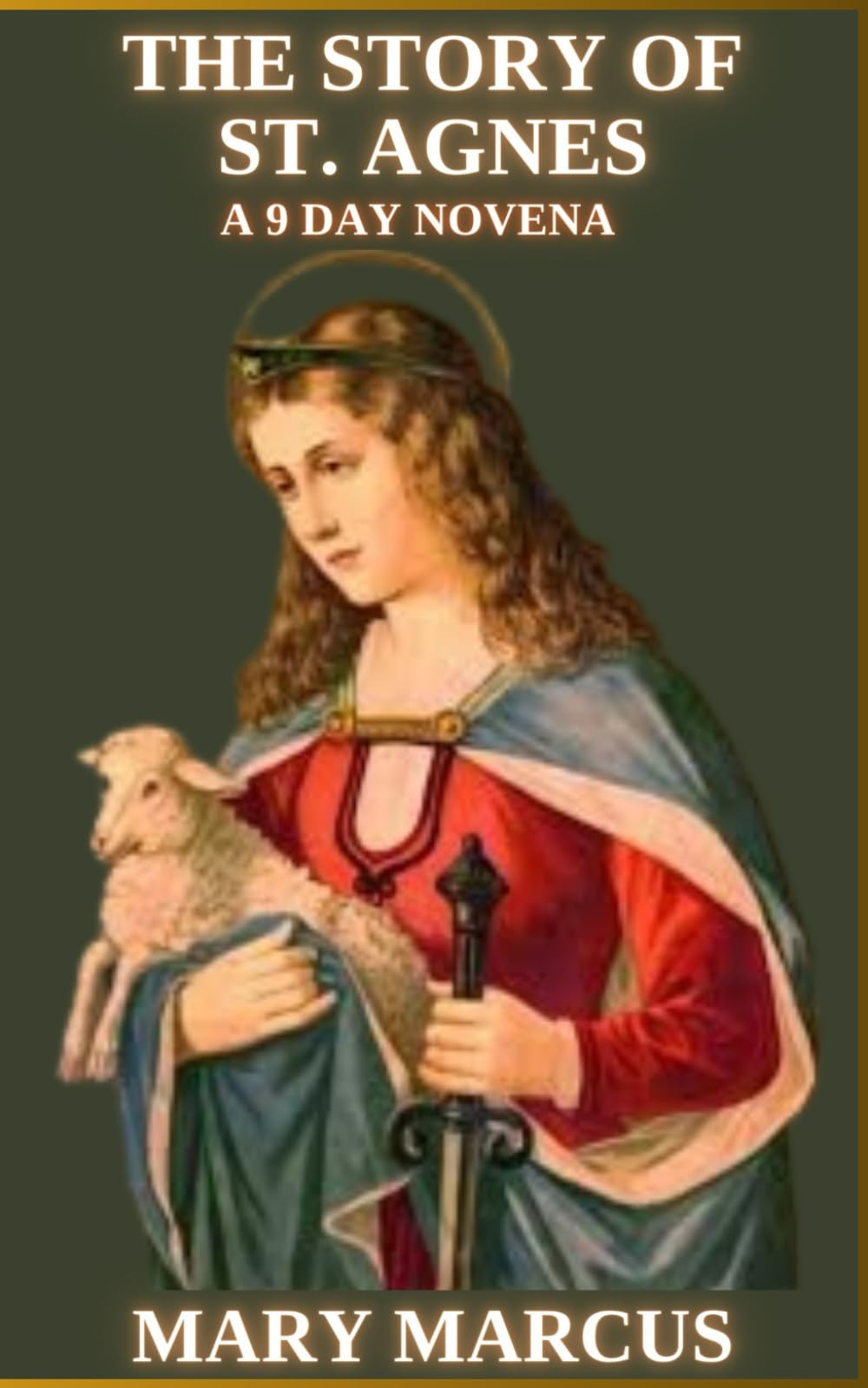The Life of St. Agnes: Life, time, death and prayers of St. Agnes
