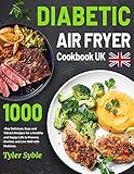Diabetic Air Fryer Cookbook UK: 1000-Day Delicious, Easy and Vibrant Recipes for a Healthy and Happy Life to Prevent, Control, and Live Well with Diabetes. (English Edition)