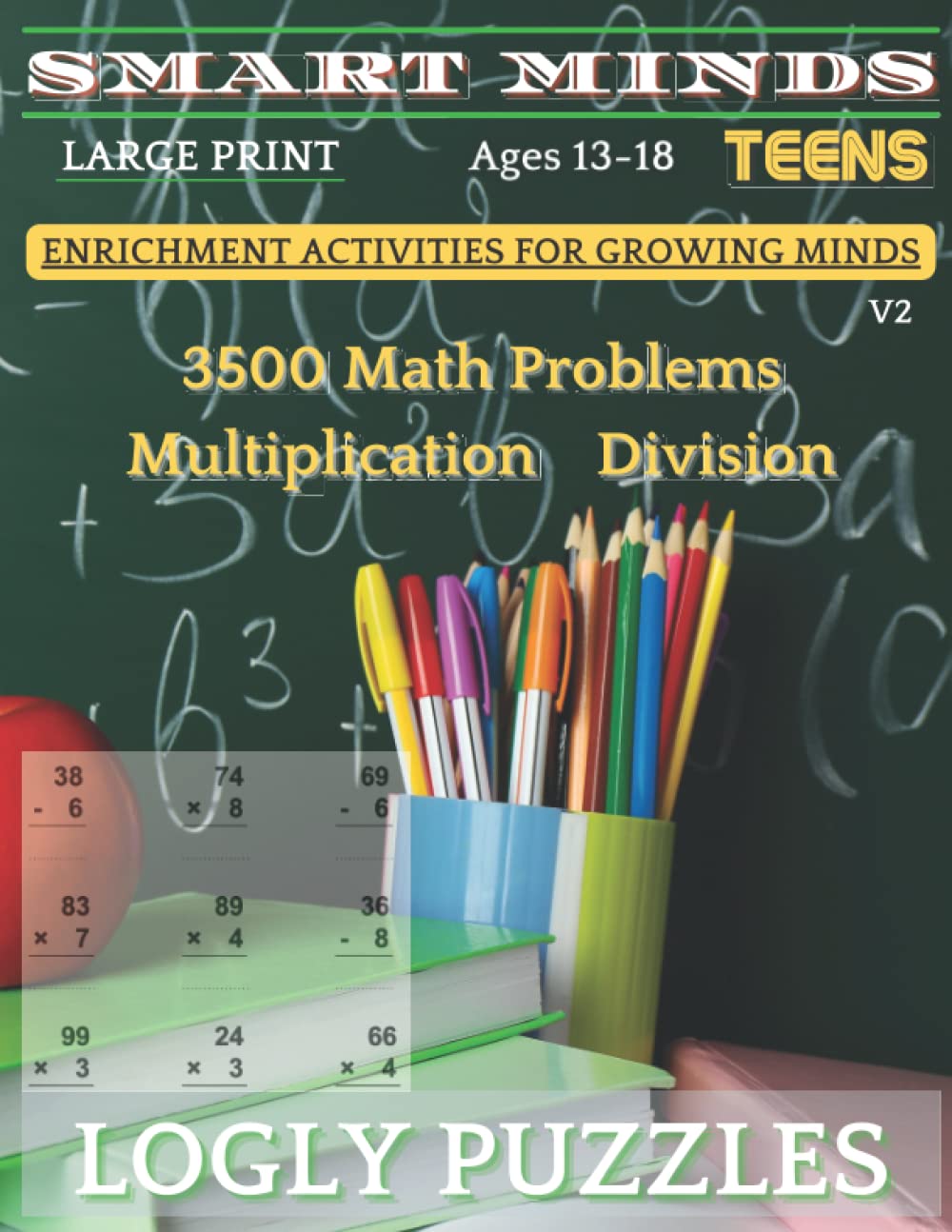Smart Minds Teens Ages 13-18 Large Print V2- 3500 Math Problems Multiplications & Division: Enrichment Activities For Growing Minds- Fun and Easy Math Aimed At Improving Your Knowledge And Confidence