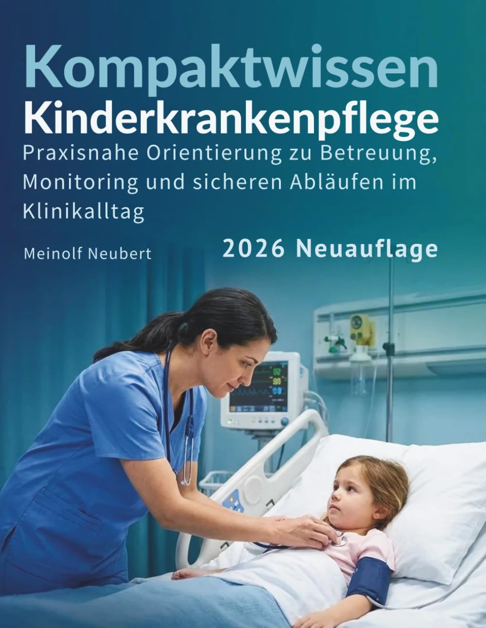 Kompaktwissen Kinderkrankenpflege: Praxisnahe Orientierung zu Betreuung, Monitoring und sicheren Abläufen im Klinikalltag
