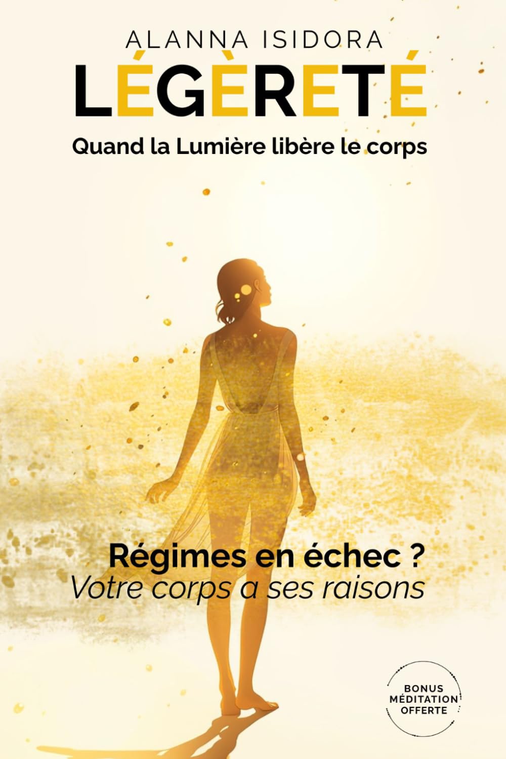 LÉGÈRETÉ - Quand la Lumière libère le corps: La méthode corps-esprit pour ne plus porter ce qui n'est pas à vous