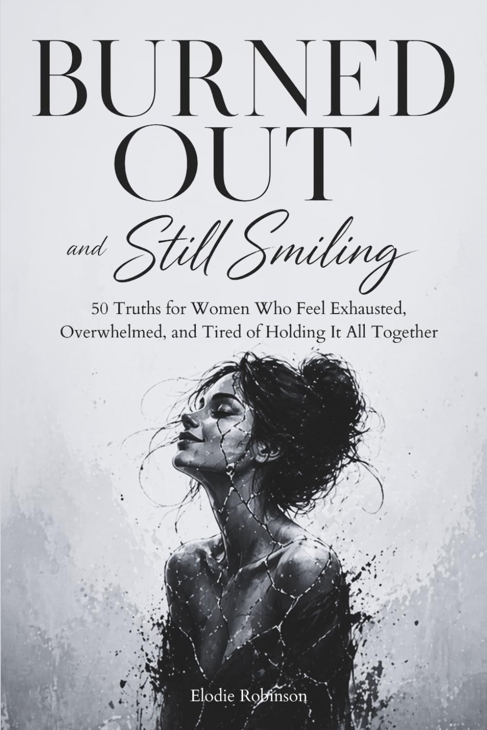 Burned Out and Still Smiling: 50 Truths for Women Who Feel Exhausted, Overwhelmed, and Tired of Holding It All Together