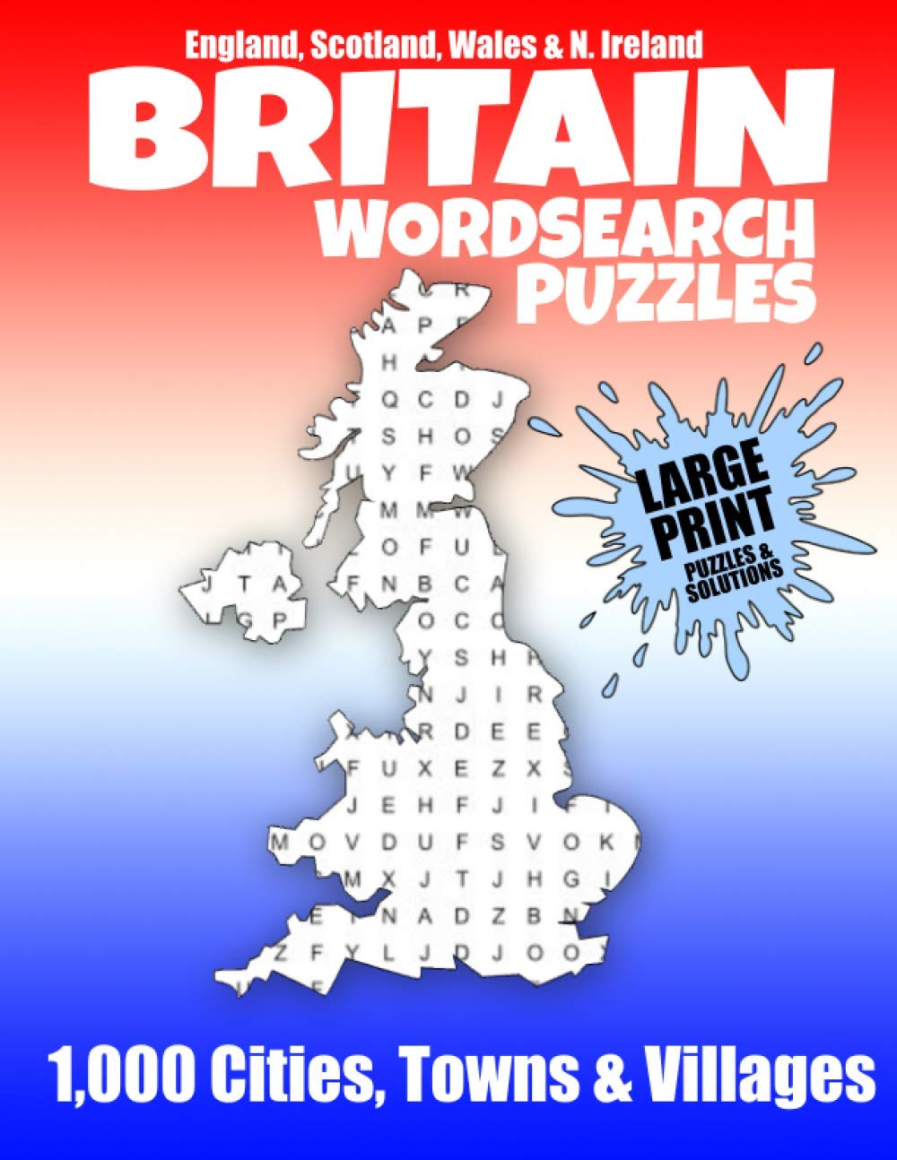 Britain Wordsearch Puzzle Book - England, Scotland, Wales and Northern Ireland: Word Search 1,000 British Cities, Towns and Villages to find - English, Scottish, Welsh and Northern Irish