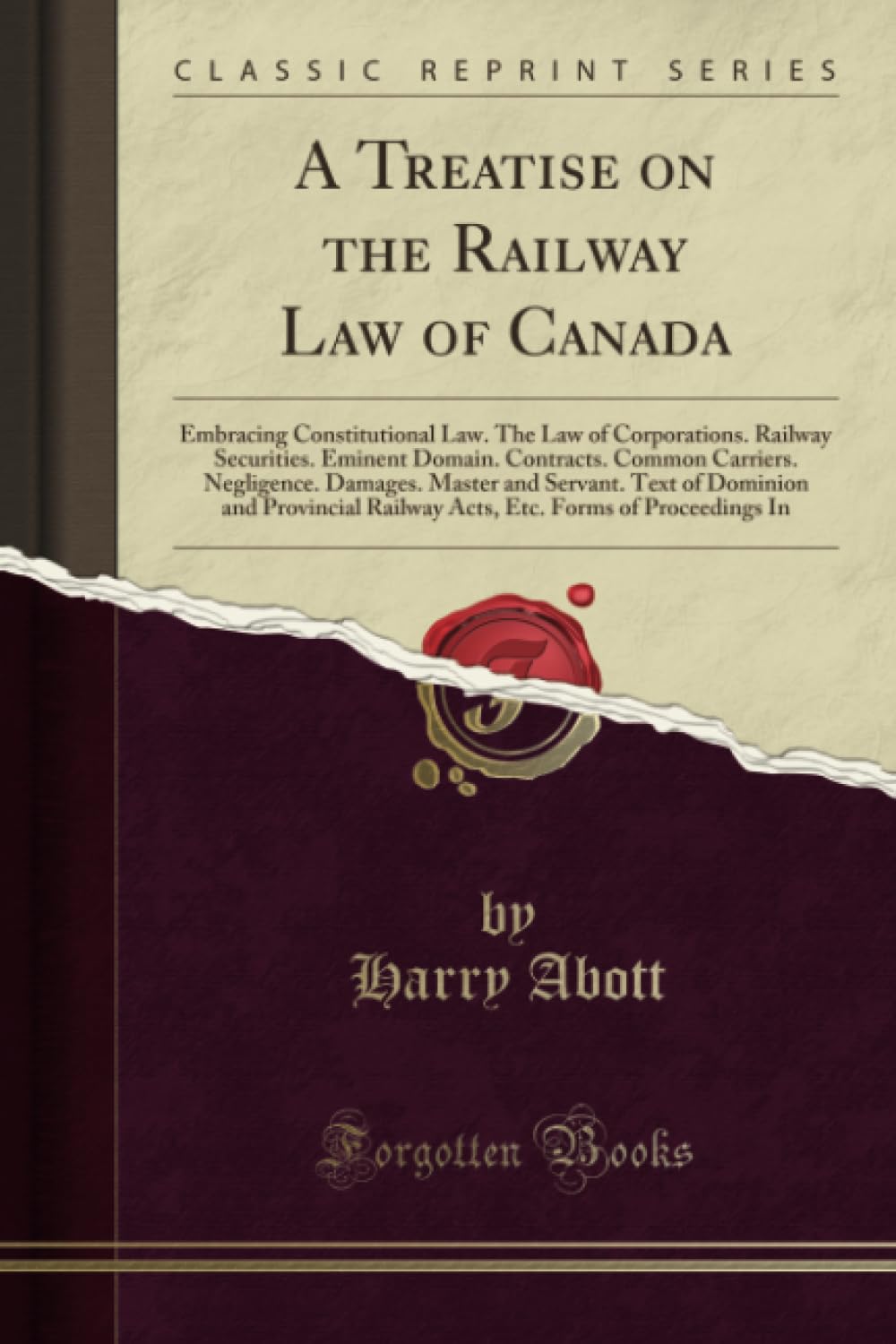 A Treatise on the Railway Law of Canada (Classic Reprint): Embracing Constitutional Law. the Law of Corporations. Railway Securities. Eminent Domain. ... and Provincial Railway Acts, Etc. for