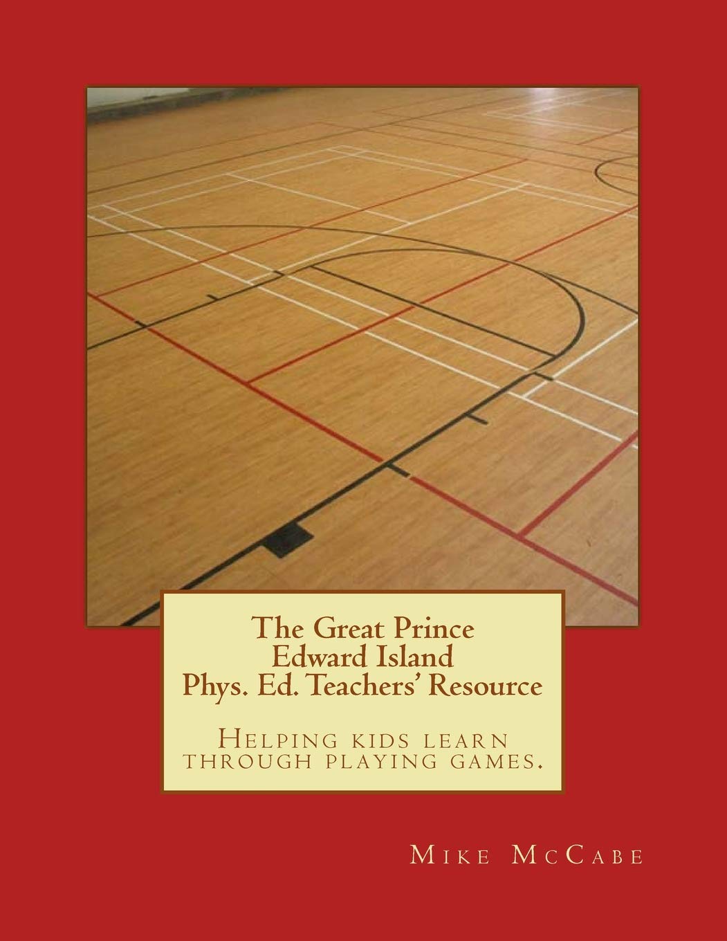 The Great Prince Edward Island Phys. Ed. Teachers' Resource (The Great Canadian Phys. Ed. Teachers' Resource)