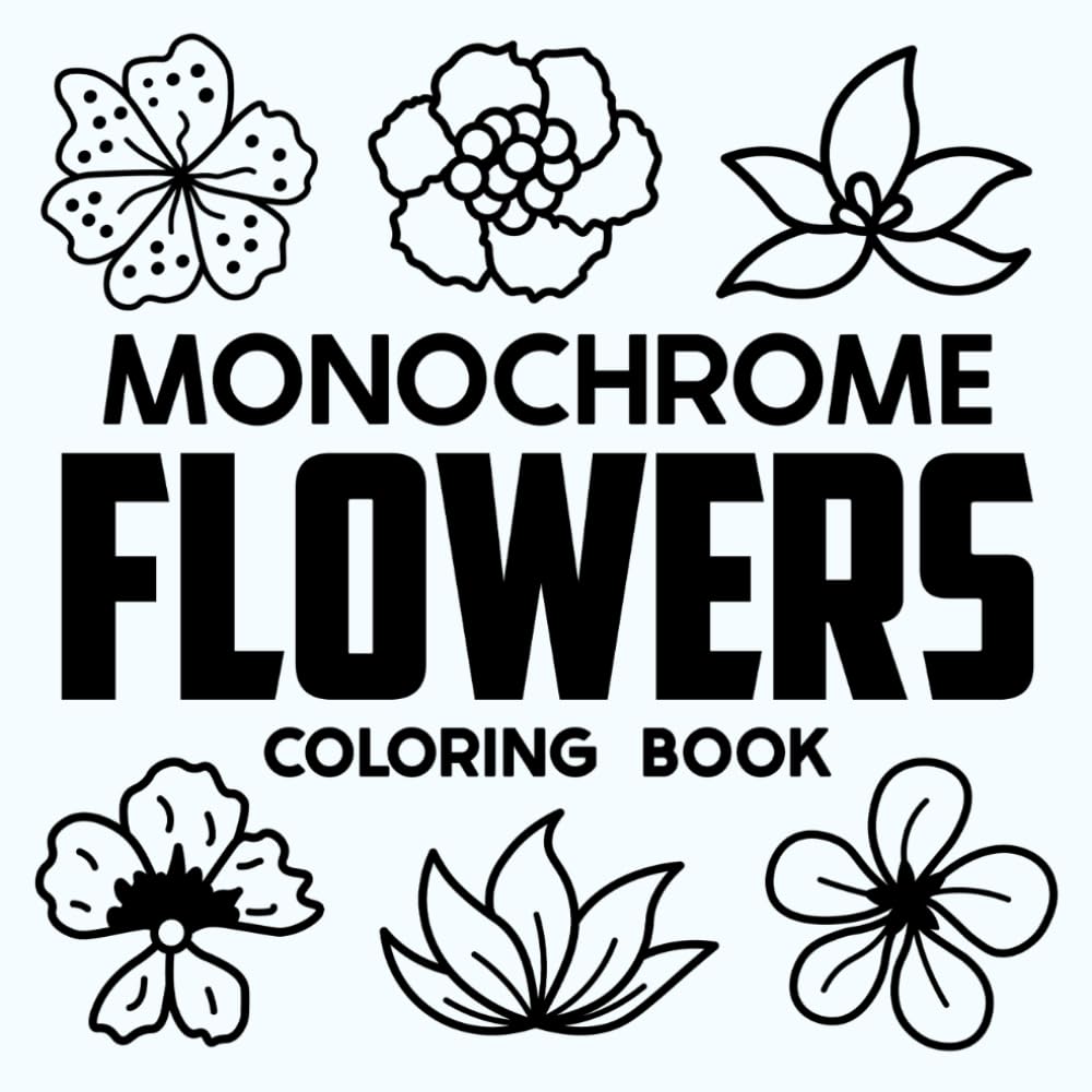 Stress Relief Flowers: Monochrome Coloring Book for Adults and Teens: One Pen Floral, Bloom, and Botanical Designs for Relaxation (Bold & Easy Monochrome Coloring)